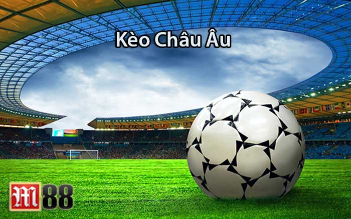 Kèo Châu Âu là gì ? cách đọc Kèo Châu Âu cơ bản Tại nhà cái M88